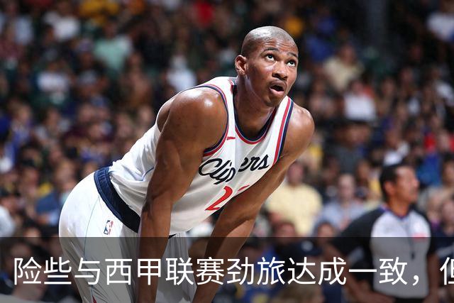 险些与西甲联赛劲旅达成一致，但最终76人旧将活塞加盟了鹈鹕？